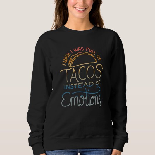 Wish I Was Full of Tacos Instead of Emotions - Fun Trui (Voorkant)