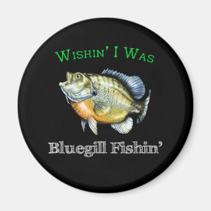 Wishin I was Bluegill Fishin Magneet