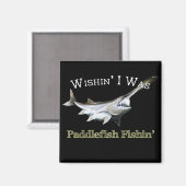 Wishin I was Paddlefish Fishing Magneet (Voorkant / Achterkant)