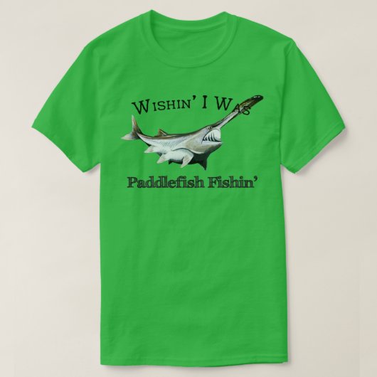 Wishin I was Paddlefish Fishing T-shirt (Design voorkant)
