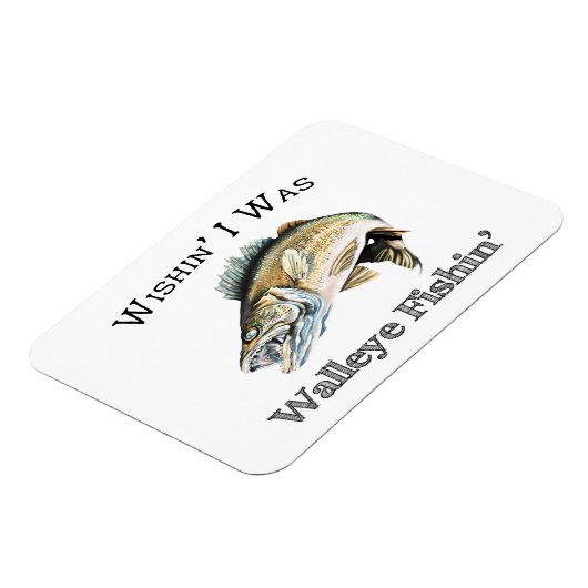 Wishin I was Walleye Fishin Magneet