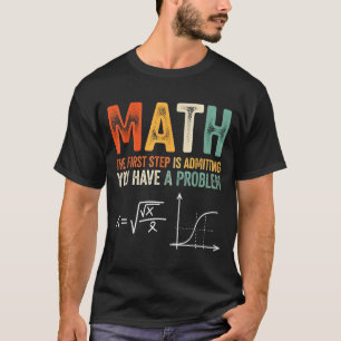 Wiskunde de eerste stap is toegeven dat je een pro t-shirt