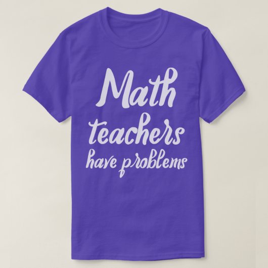 Wiskunde docenten hebben problemen Funny gift voor T-shirt (Design voorkant)