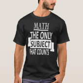 Wiskunde Het enige onderwerp dat telt! Pun Teacher T-shirt (Voorkant)
