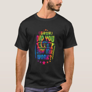Wiskunde leraar Bruh heeft u zelfs uw Stropdas van T-shirt