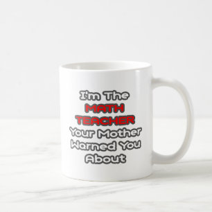 Wiskunde leraar...moeder waarschuwde je voor koffiemok