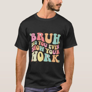 Wiskunde Leraar Shirt Bruh heb je zelfs Show van j