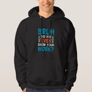 Wiskundeleraar Bruh Heb je zelfs je werk laten zie Hoodie