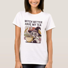Witch Better Have My Tea gezellige heks T-shirt