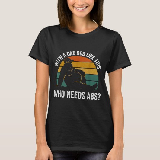 With A Dad Bod Like This Who Needs Abs Funny Bigfo T-shirt (Voorkant)