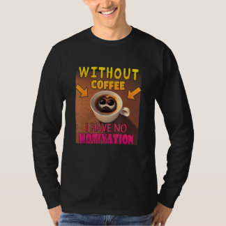 Without Coffee I Have No Motivation - Coffee Lover T-shirt