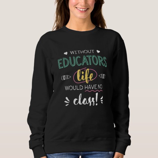 Without Educators Life Would Have No Class Funny Trui (Voorkant)