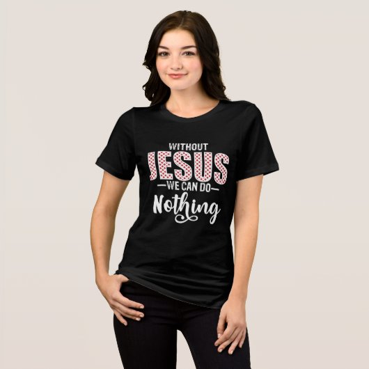 Without Jesus We Can Do Nothing Statement Tri-Blend Shirt (Voorkant volledig)