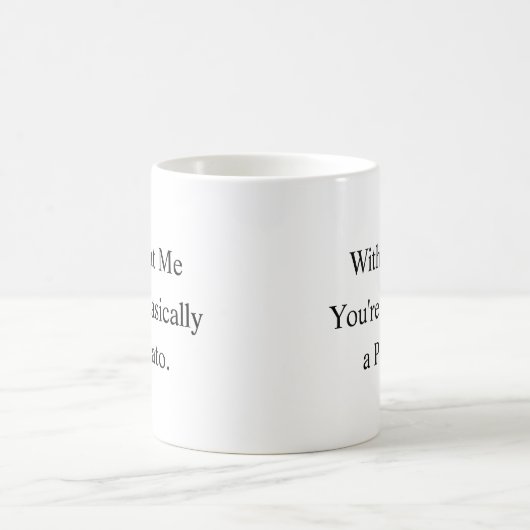 Without Me You’re Basically a Potato Mug (Centre)