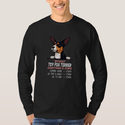 without Toy Fox Terrier dog everything is stupid P T-shirt (Voorkant)