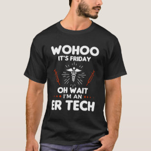Wohoo het is vrijdag Oh wacht ik ben een ER Tech n T-shirt