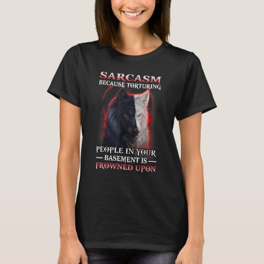 Wolf Sarcasm Because Torturing People In Your Base T-shirt (Voorkant)
