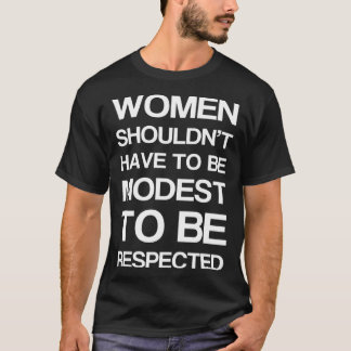 Women shouldn t have to be Modest to be Respected T-shirt