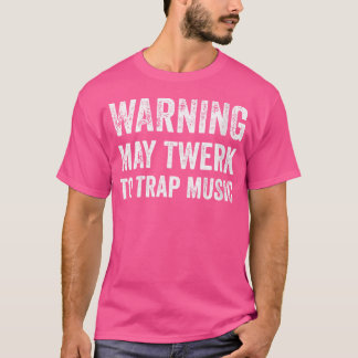 Women Warning May Twerk to Trap Music Funny EDM T T-shirt