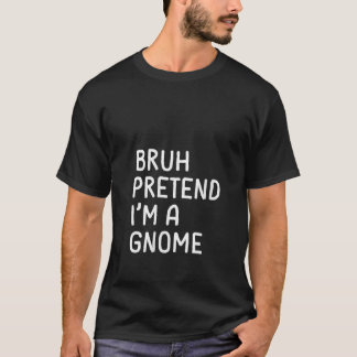 Womens Bruh Pretend I m a Gnome Funny Matching Hal T-shirt