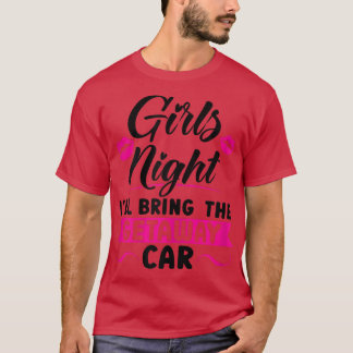 Womens Girls night I'll bring the getaway car part T-shirt