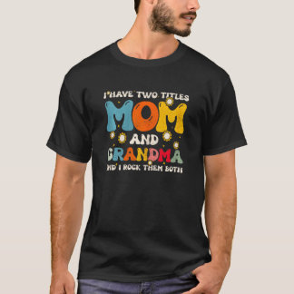 Womens I Have Two Titles Mom And Grandma Mothers D T-shirt