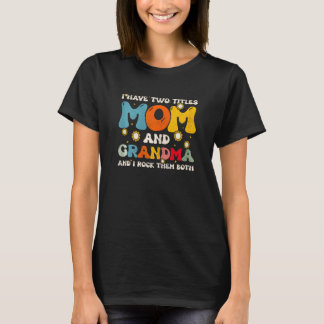 Womens I Have Two Titles Mom And Grandma Mothers D T-shirt