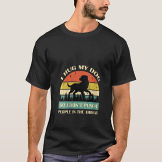 Womens I Hug My Dog So I Don't Punch People In The T-shirt