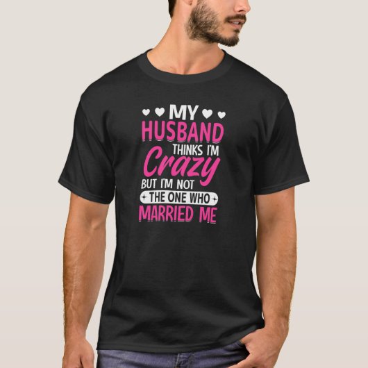 Womens My Husband Thinks I'm Crazy I'm Not The One T-shirt (Voorkant)