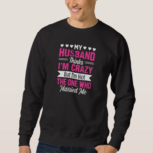 Womens My Husband Thinks I'm Crazy I'm Not The One Trui (Voorkant)