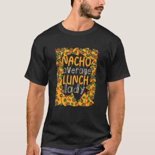 Womens Nacho Gemiddelde Lunch Lady Mexican Cafeter T-shirt