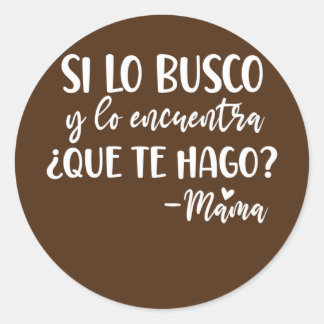 Womens Si Lo Busco Y Lo Encuque Te Hago Dia Ronde Sticker