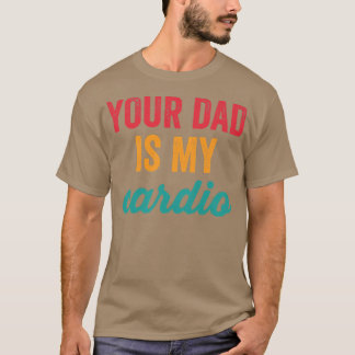 Womens Your Dad Is My Cardio Funny Workout Sarcast T-shirt