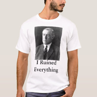 Woodrow Wilson Ik heb alles geruïneerd T-shirt