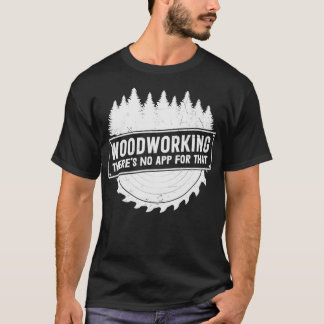 Woodworking Er is geen app voor die houtwerker. T-shirt