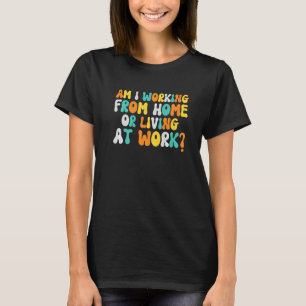 Woon ik thuis of woon op het werk? t-shirt