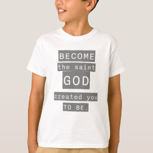 Word de heilige die God je Creëer te zijn T-shirt