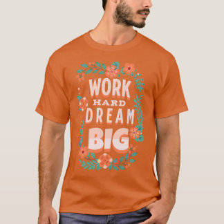 Work Hard Dream Big Motivational Quotes 2 T-shirt