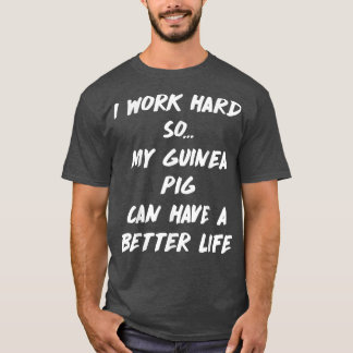 Work Hard So Guinea Pig Can have Better Life T-shirt