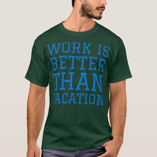 Work is better than vacation t-shirt (Voorkant)
