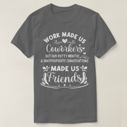 Work made us Coworkers but our Potty Mouths Made u T-shirt (Design voorkant)