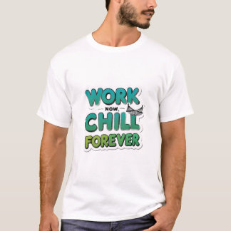 Work Now Chill Forever T-shirt – Grappig Motivatie