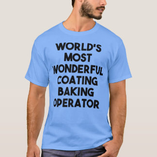 World's Most Wonderful Coating Baking Operator  T-shirt