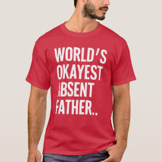 Worlds Okayest Absent Father Humorous Sarcastic T-shirt