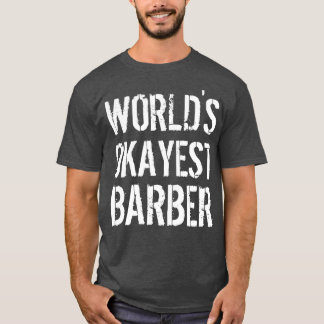 Worlds okayest barber 1 t-shirt