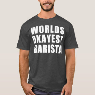Worlds Okayest Barista 4 T-shirt