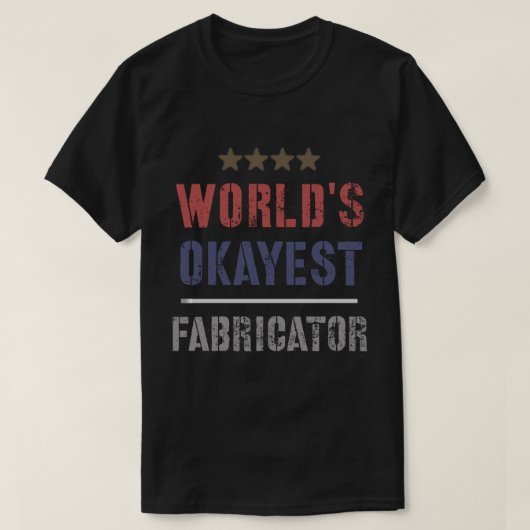 WORLDS OKAYEST FABRICATOR T-SHIRT (Design voorkant)
