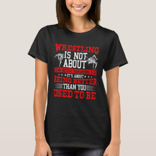 Worstelen gaat niet over beter zijn dan vroeger t-shirt