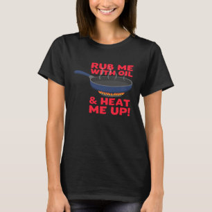 Wrijf me in met olie en verwarm me met gietijzeren t-shirt