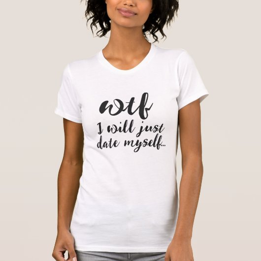 WTF, ik date gewoon met mezelf grappig online date T-shirt (Voorkant)